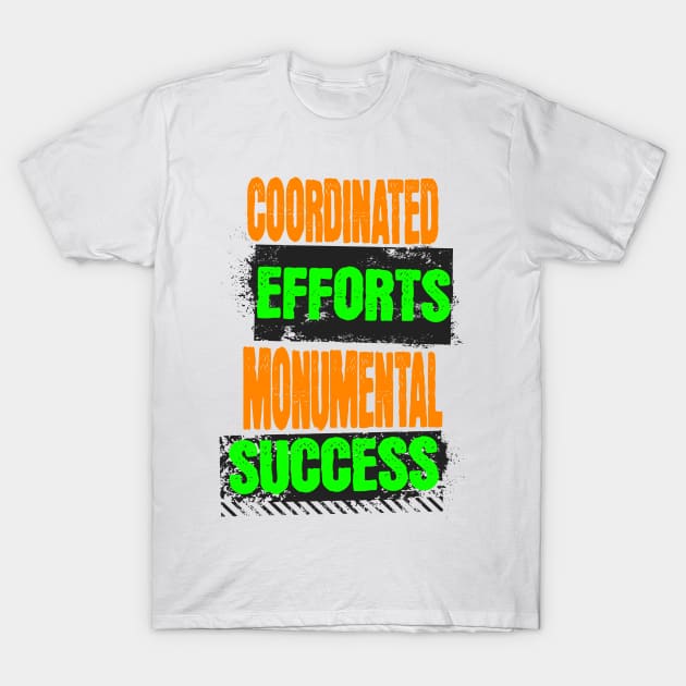 Coordinated Efforts Monumental Success - Teamwork Quotes T-Shirt by JJ Art Space